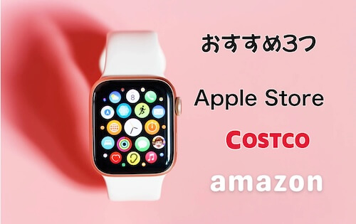 Apple Watchを買うなら「Apple Store・コストコ・Amazon」の3つがおすすめ！